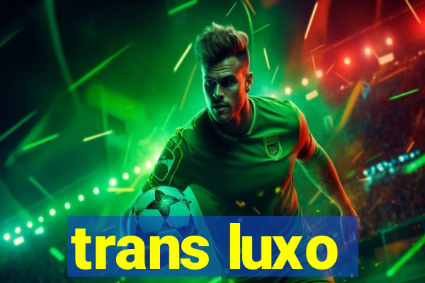trans luxo